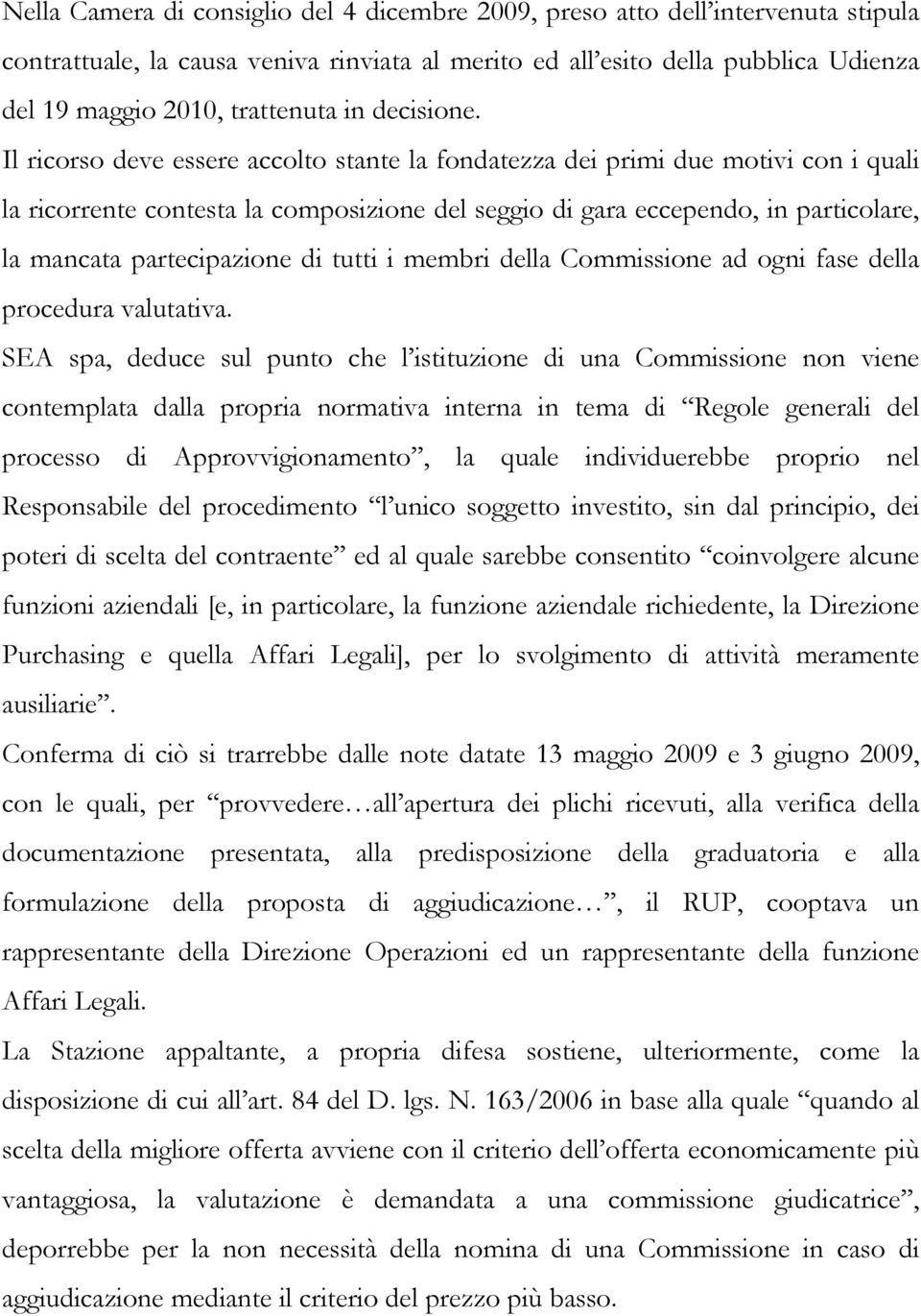 Il ricorso deve essere accolto stante la fondatezza dei primi due motivi con i quali la ricorrente contesta la composizione del seggio di gara eccependo, in particolare, la mancata partecipazione di