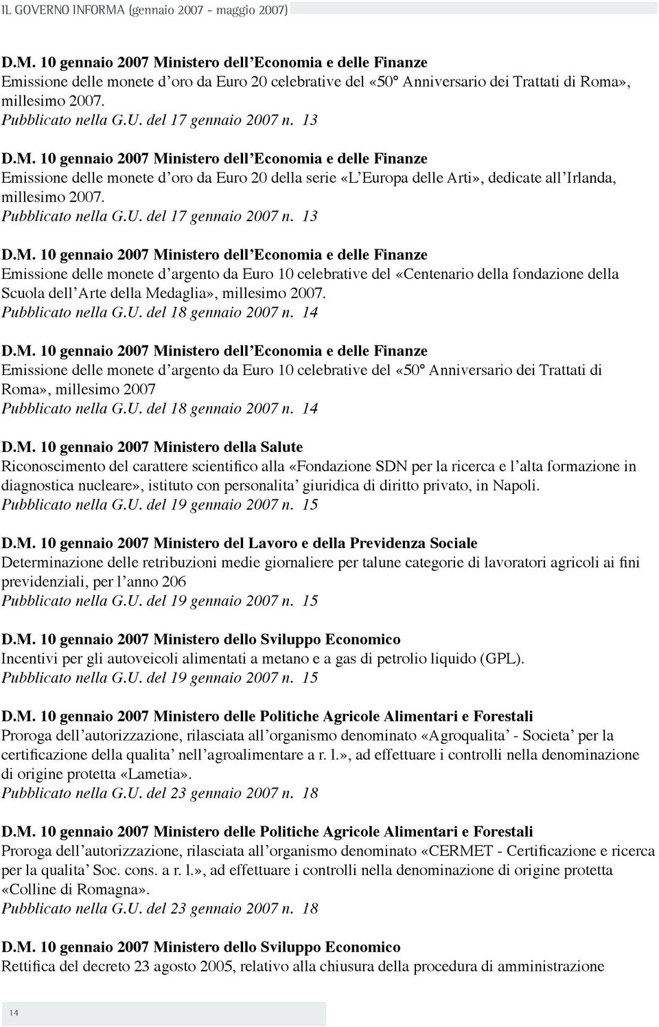 10 gennaio 2007 Ministero dellʼeconomia e delle Finanze Emissione delle monete dʼoro da Euro 20 della serie «LʼEuropa delle Arti», dedicate allʼirlanda, millesimo 2007.