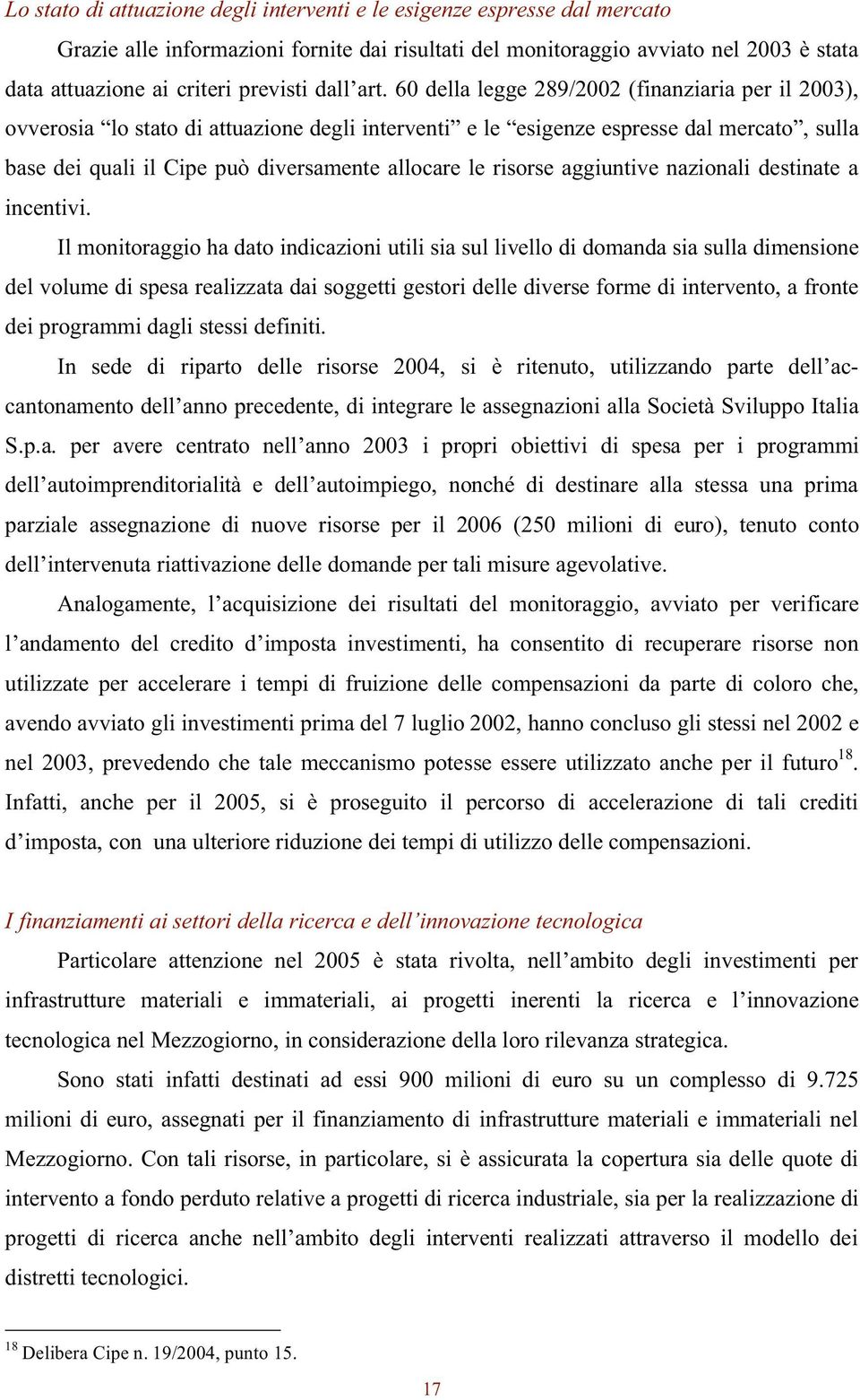 60 della legge 289/2002 (finanziaria per il 2003), ovverosia lo stato di attuazione degli interventi eleesigenze espresse dal mercat, sulla base dei quali il Cipe diversamente allocare le risorse