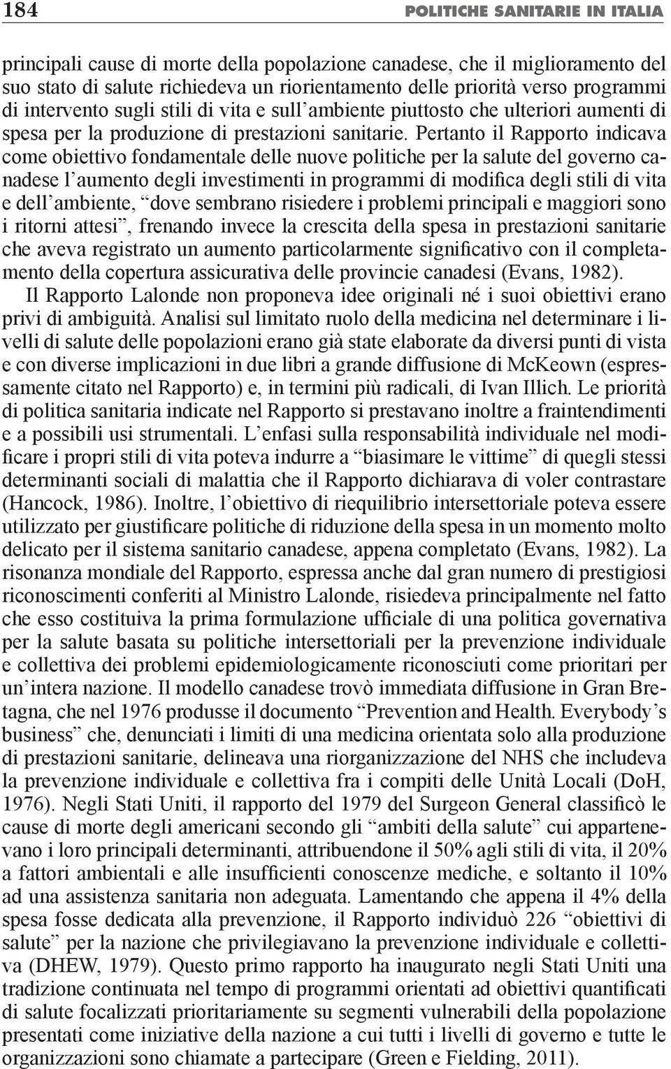 Pertanto il Rapporto indicava come obiettivo fondamentale delle nuove politiche per la salute del governo canadese l aumento degli investimenti in programmi di modifica degli stili di vita e dell