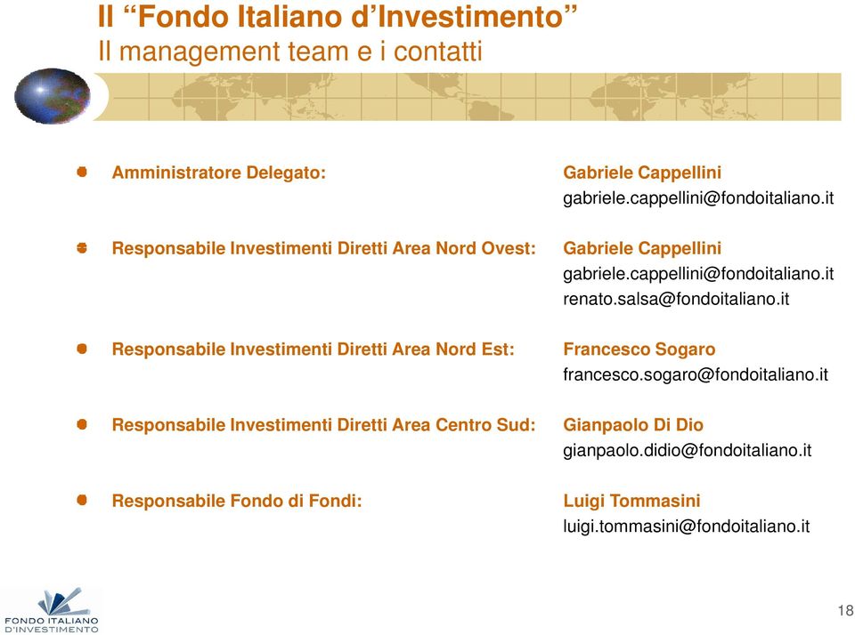 salsa@fondoitaliano.it Responsabile Investimenti Diretti Area Nord Est: Francesco Sogaro francesco.sogaro@fondoitaliano.