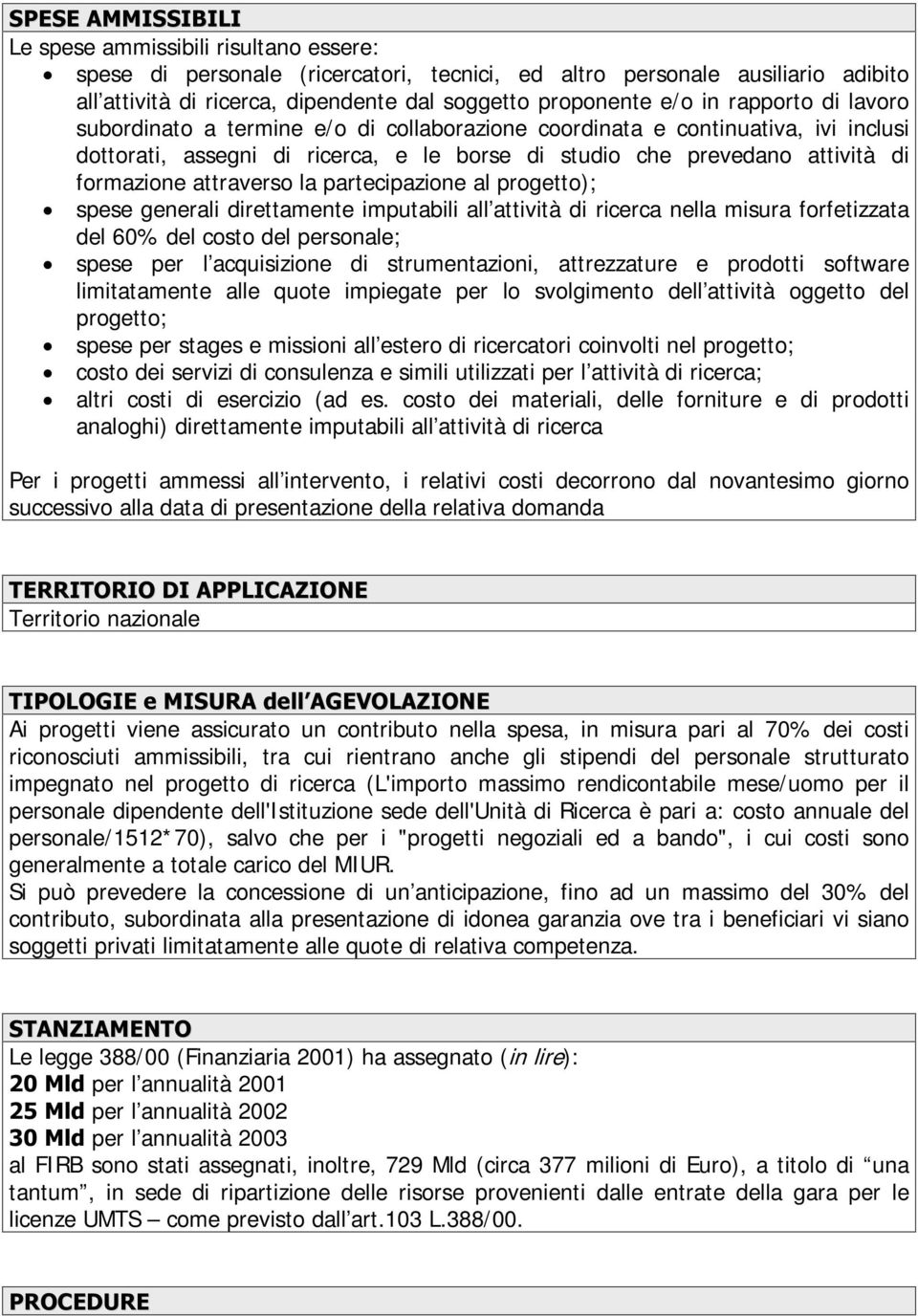 attraverso la partecipazione al progetto); spese generali direttamente imputabili all attività di ricerca nella misura forfetizzata del 60% del costo del personale; spese per l acquisizione di