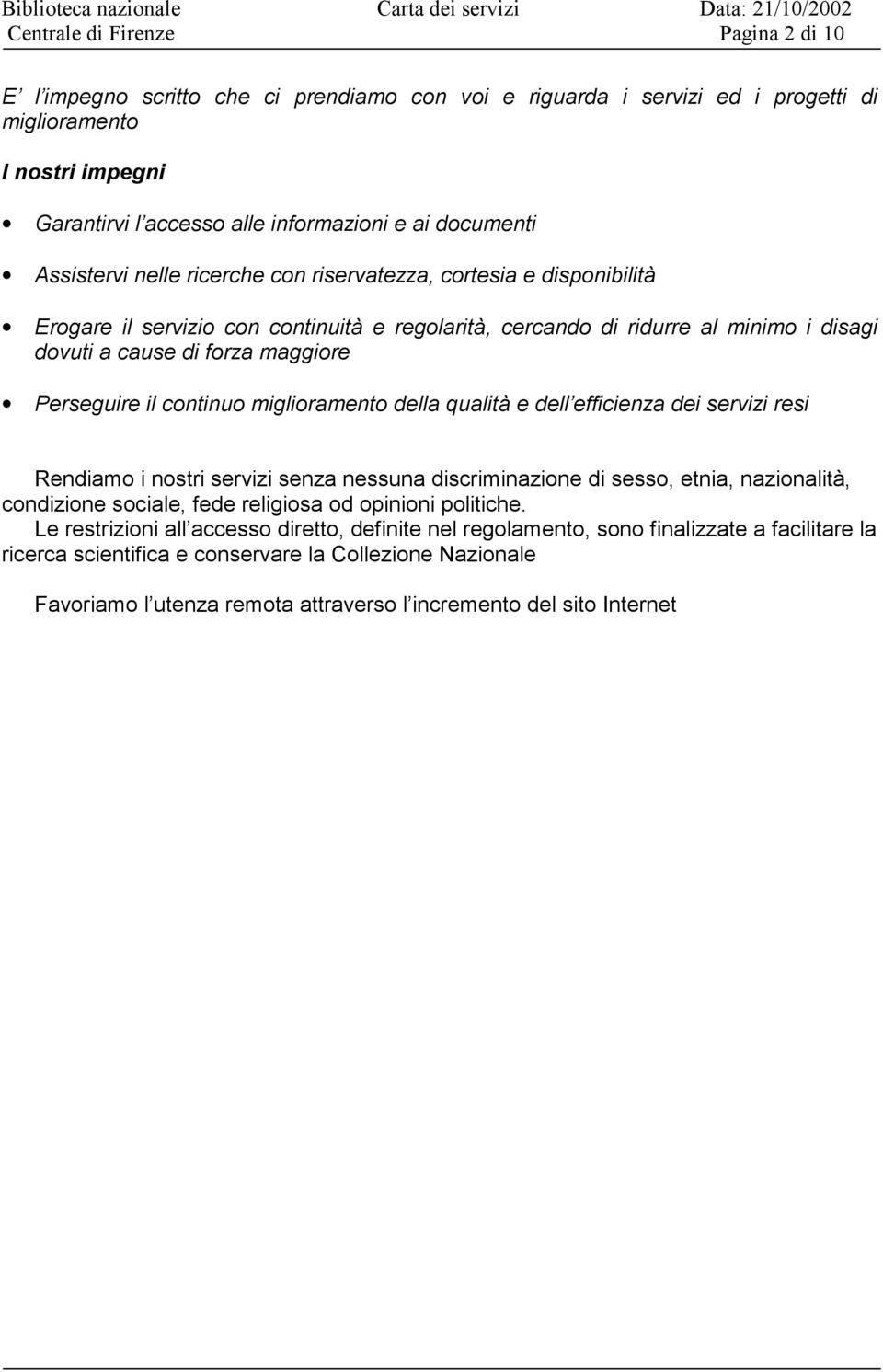 Perseguire il continuo miglioramento della qualità e dell efficienza dei servizi resi Rendiamo i nostri servizi senza nessuna discriminazione di sesso, etnia, nazionalità, condizione sociale, fede