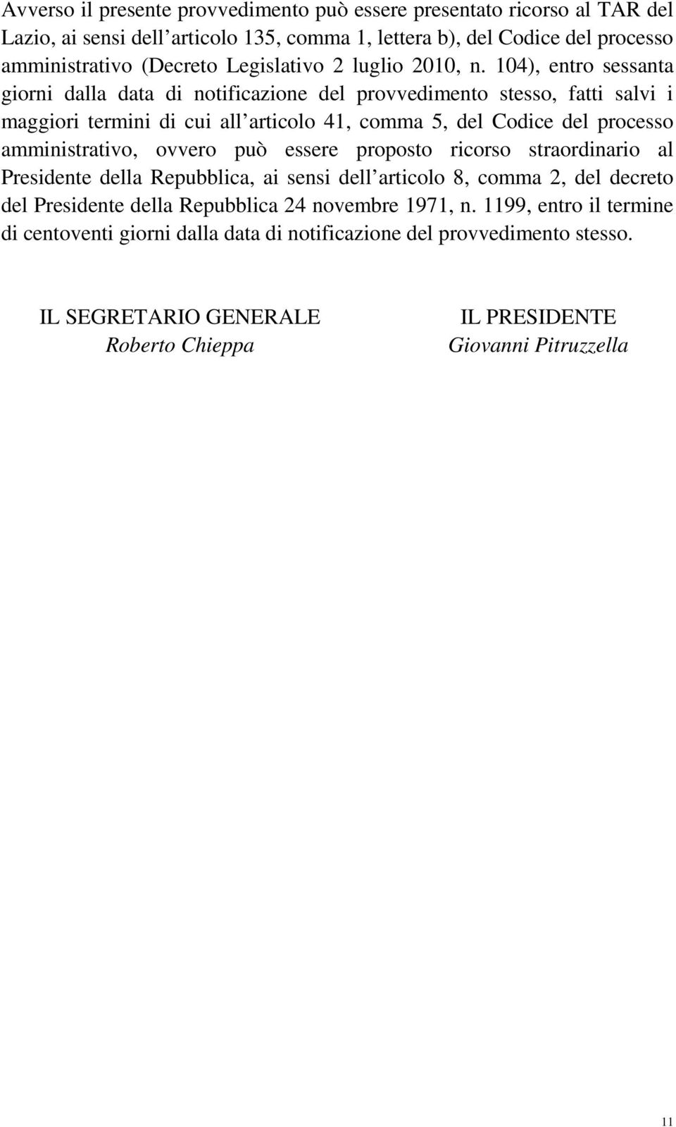 104), entro sessanta giorni dalla data di notificazione del provvedimento stesso, fatti salvi i maggiori termini di cui all articolo 41, comma 5, del Codice del processo amministrativo,