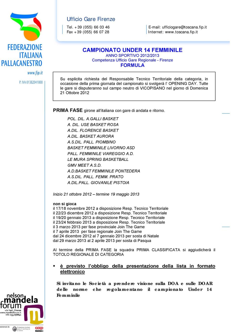 Tutte le gare si disputeranno sul campo neutro di VICOPISANO nel giorno di Domenica 21 Ottobre 2012 PRIMA FASE girone all italiana con gare di andata e ritorno. POL. DIL. A.GALLI BASKET A. DIL. USE BASKET ROSA A.