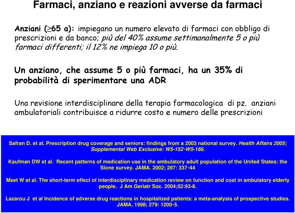 anziani ambulatoriali contribuisce a ridurre costo e numero delle prescrizioni Safran D. et al. Prescription drug coverage and seniors: findings from a 2003 national survey.