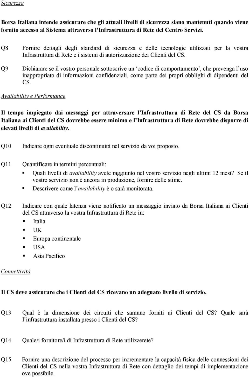 Dichiarare se il vostro personale sottoscrive un codice di comportamento, che prevenga l uso inappropriato di informazioni confidenziali, come parte dei propri obblighi di dipendenti del CS.