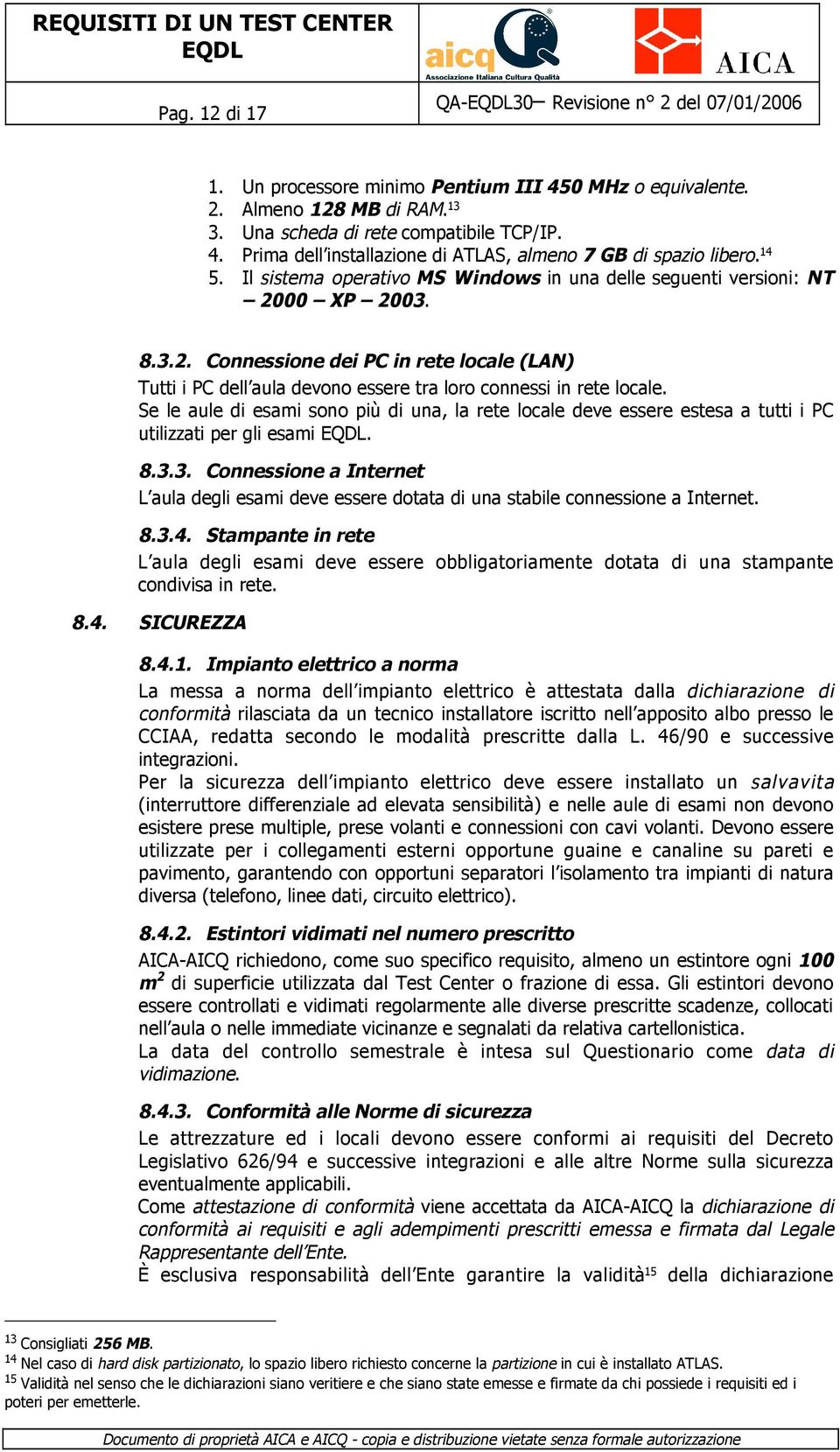 Se le aule di esami sono più di una, la rete locale deve essere estesa a tutti i PC utilizzati per gli esami. 8.3.