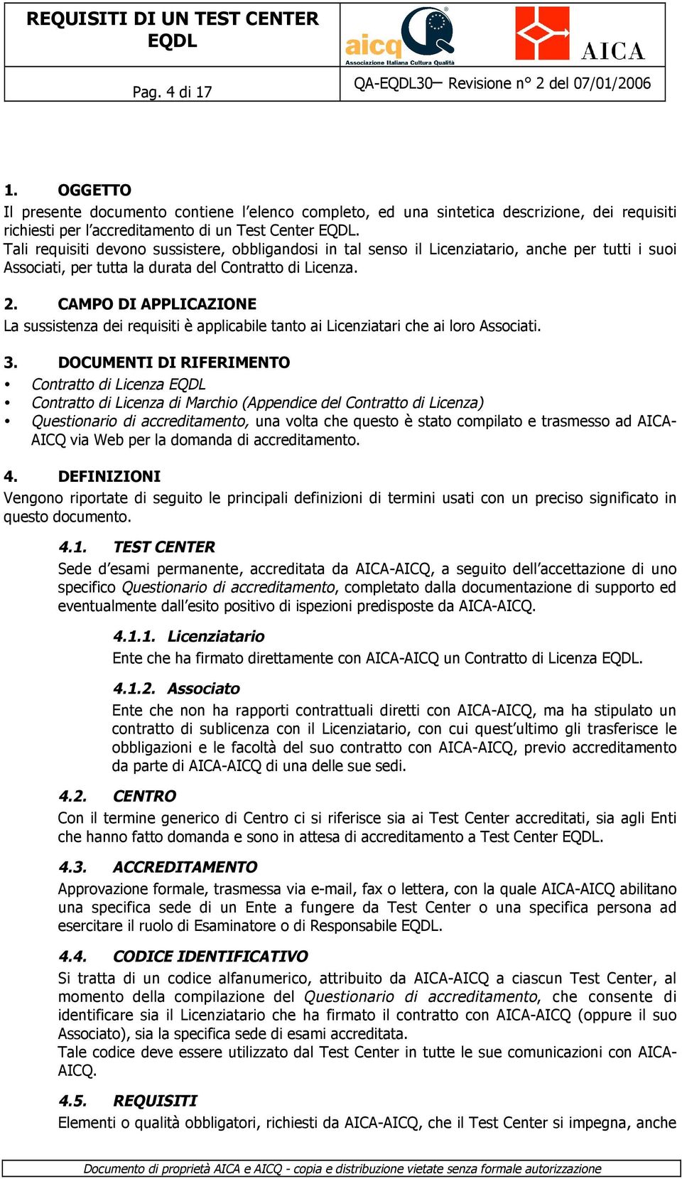 CAMPO DI APPLICAZIONE La sussistenza dei requisiti è applicabile tanto ai Licenziatari che ai loro Associati. 3.