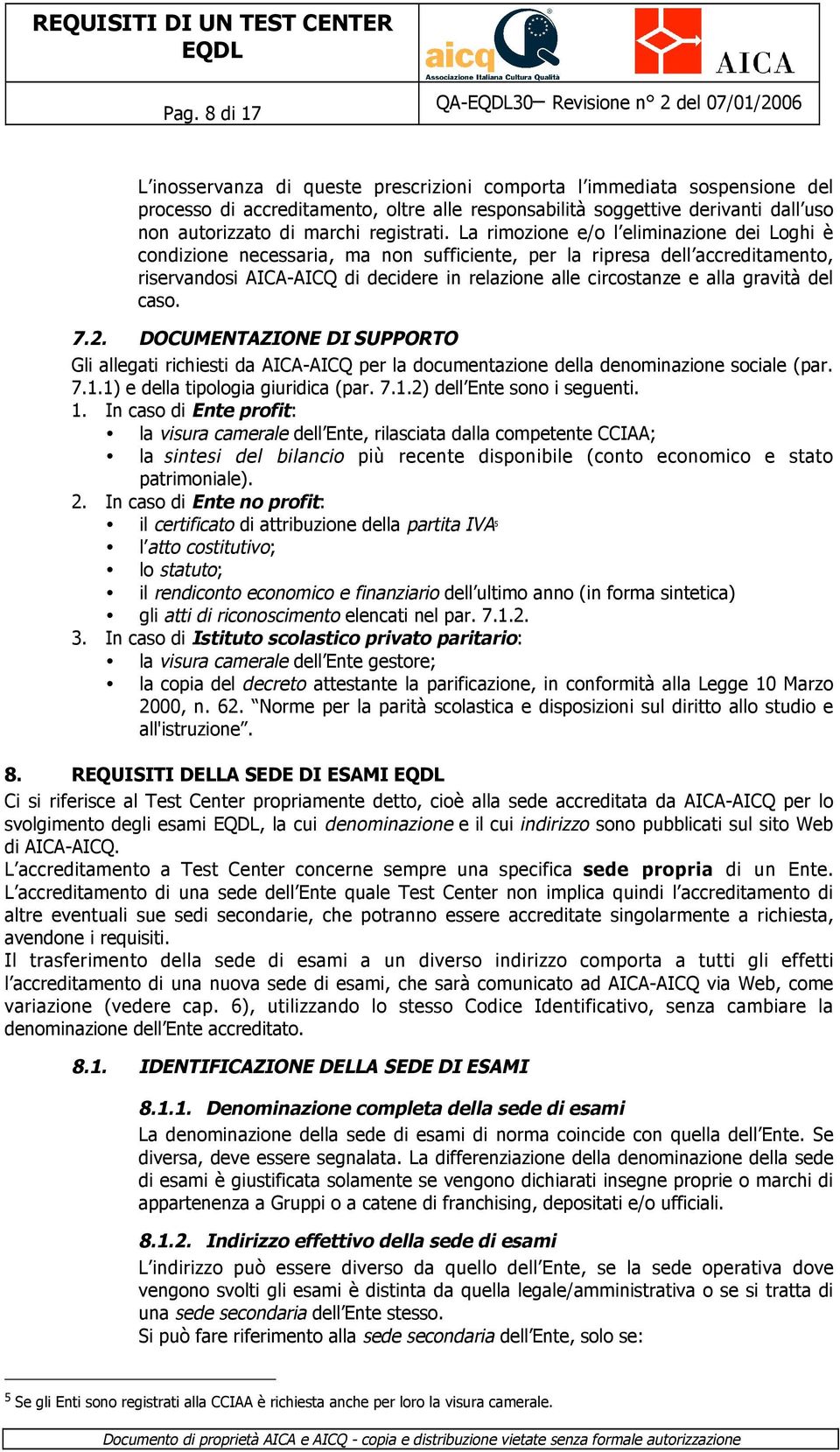 La rimozione e/o l eliminazione dei Loghi è condizione necessaria, ma non sufficiente, per la ripresa dell accreditamento, riservandosi AICA-AICQ di decidere in relazione alle circostanze e alla