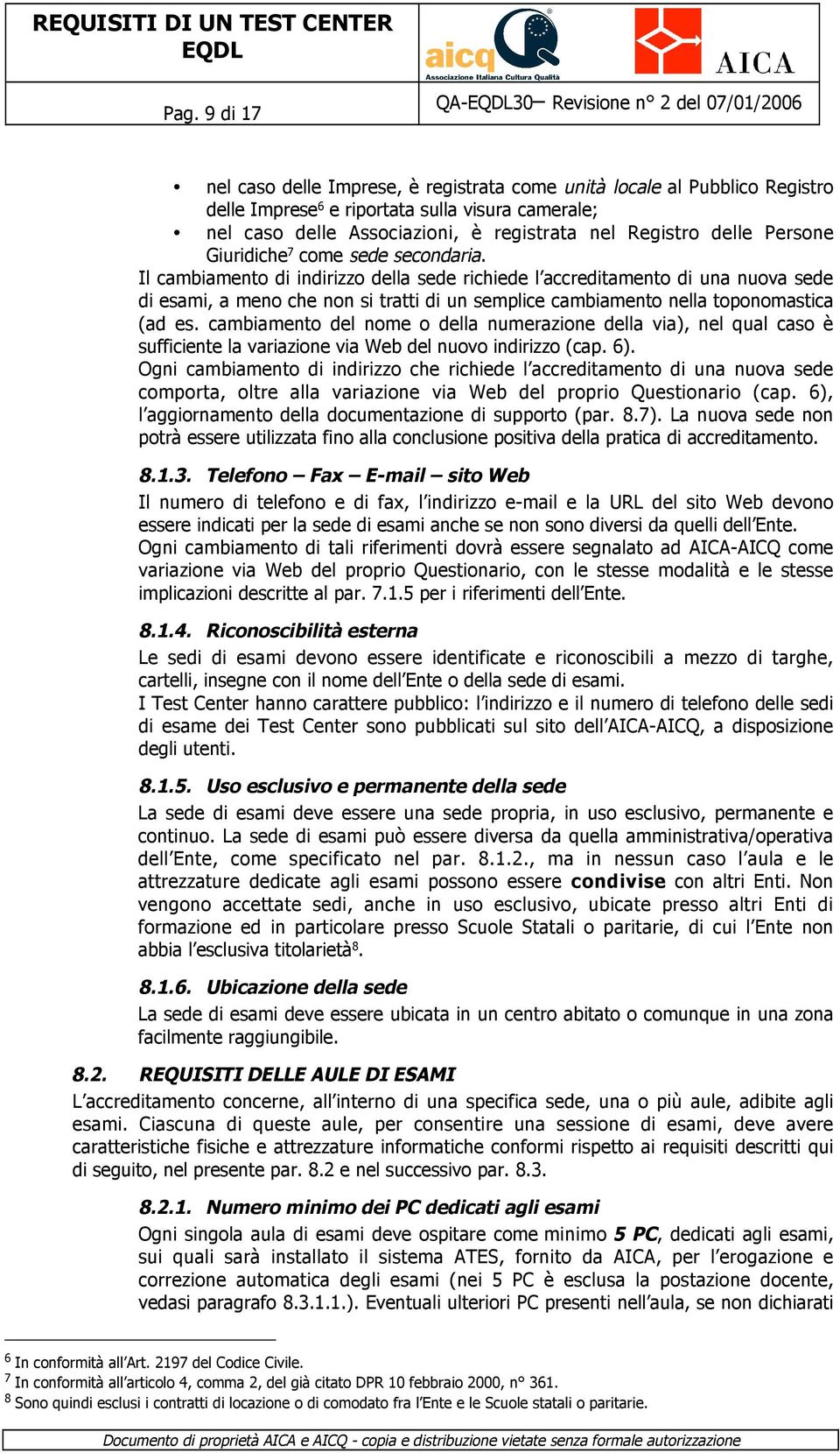 Il cambiamento di indirizzo della sede richiede l accreditamento di una nuova sede di esami, a meno che non si tratti di un semplice cambiamento nella toponomastica (ad es.