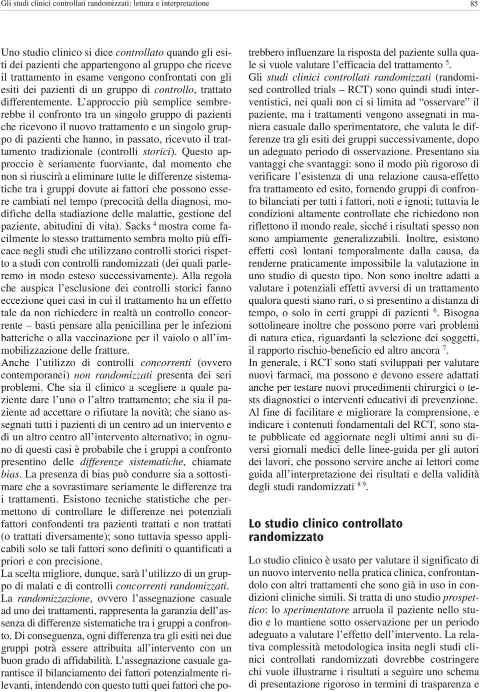 L approccio più semplice sembrerebbe il confronto tra un singolo gruppo di pazienti che ricevono il nuovo trattamento e un singolo gruppo di pazienti che hanno, in passato, ricevuto il trattamento