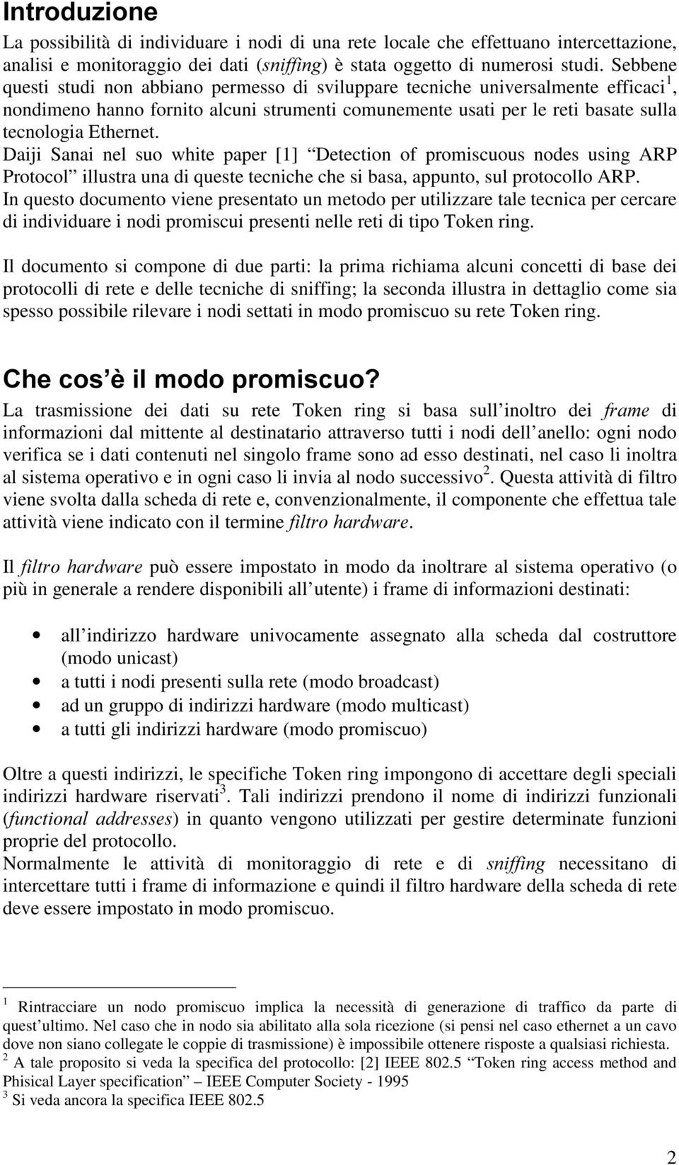 Daiji Sanai nel suo white paper [1] Detection of promiscuous nodes using ARP Protocol illustra una di queste tecniche che si basa, appunto, sul protocollo ARP.