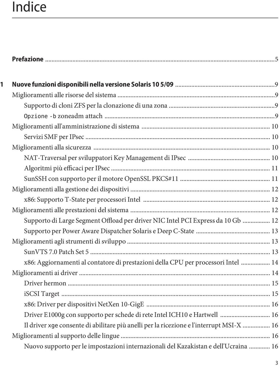 .. 10 NAT-Traversal per sviluppatori Key Management di IPsec... 10 Algoritmi più efficaci per IPsec... 11 SunSSH con supporto per il motore OpenSSL PKCS#11.