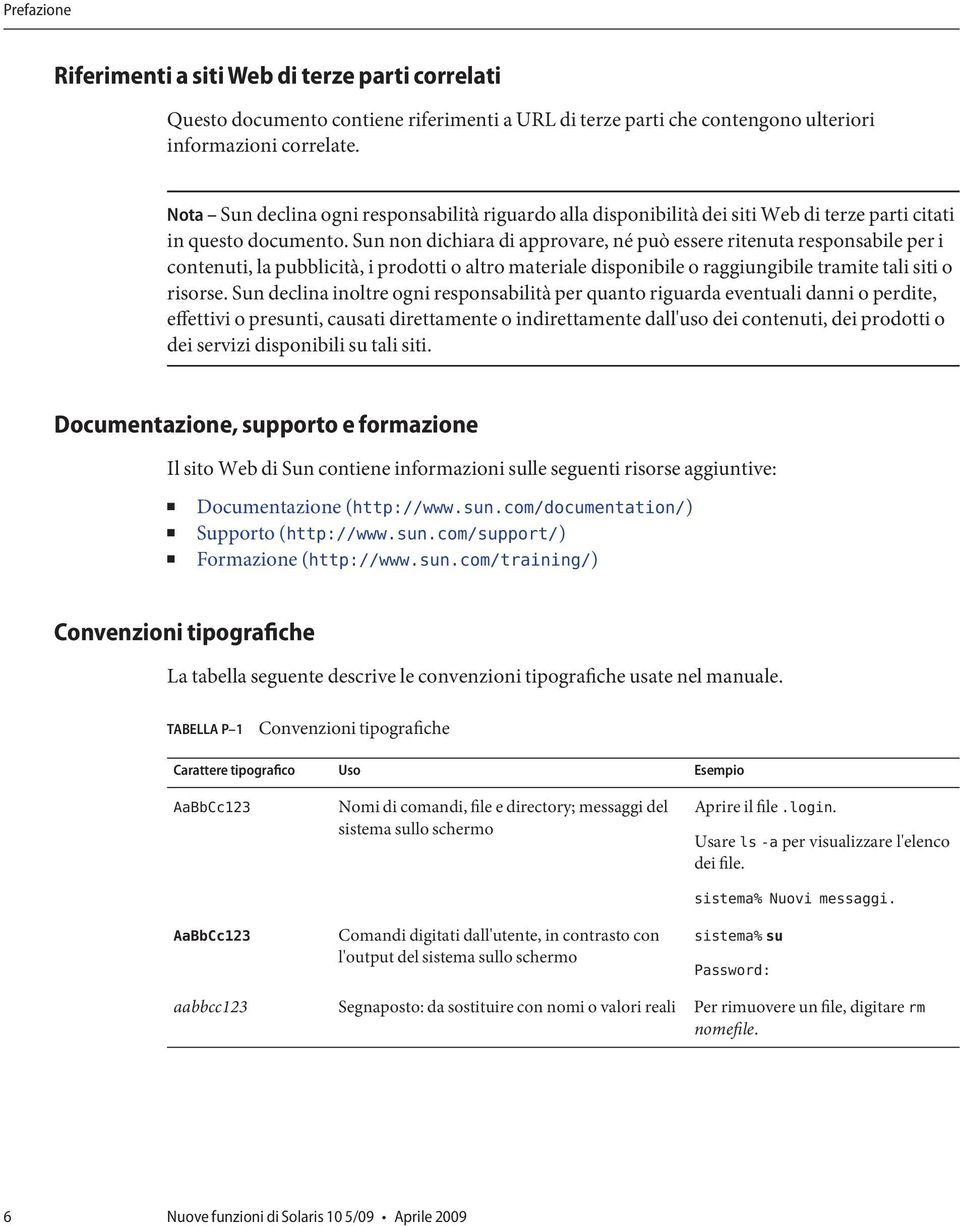 Sun non dichiara di approvare, né può essere ritenuta responsabile per i contenuti, la pubblicità, i prodotti o altro materiale disponibile o raggiungibile tramite tali siti o risorse.