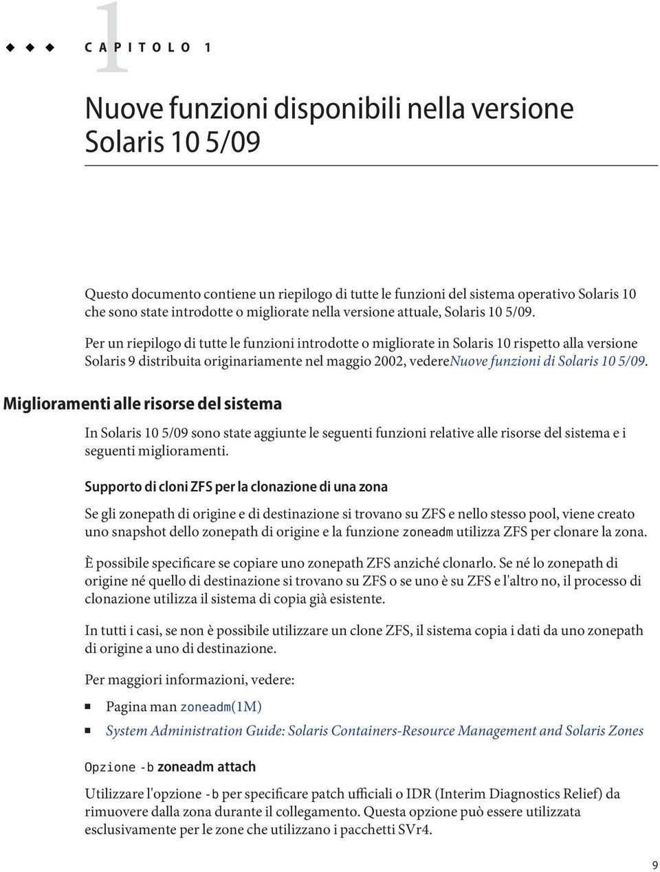 Per un riepilogo di tutte le funzioni introdotte o migliorate in Solaris 10 rispetto alla versione Solaris 9 distribuita originariamente nel maggio 2002, vederenuove funzioni di Solaris 10 5/09.