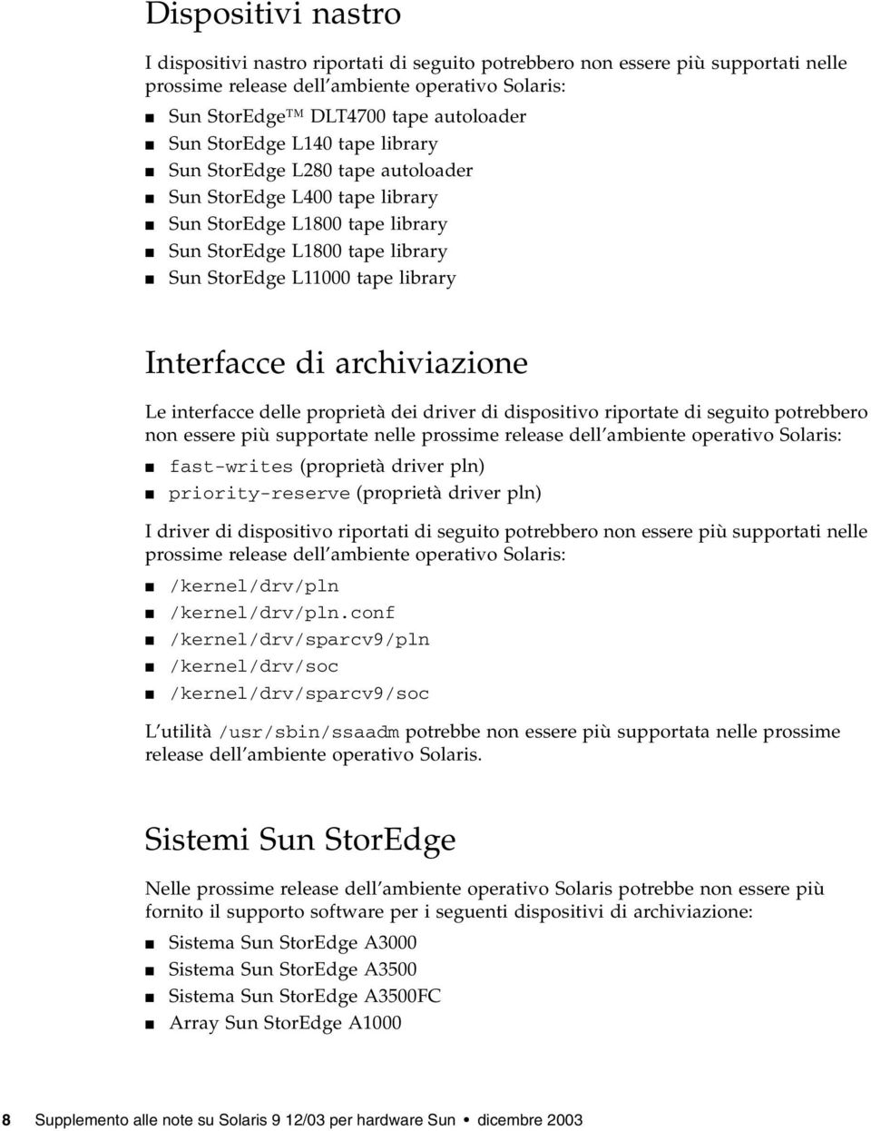 di archiviazione Le interfacce delle proprietà dei driver di dispositivo riportate di seguito potrebbero non essere più supportate nelle prossime release dell ambiente operativo Solaris: fast-writes