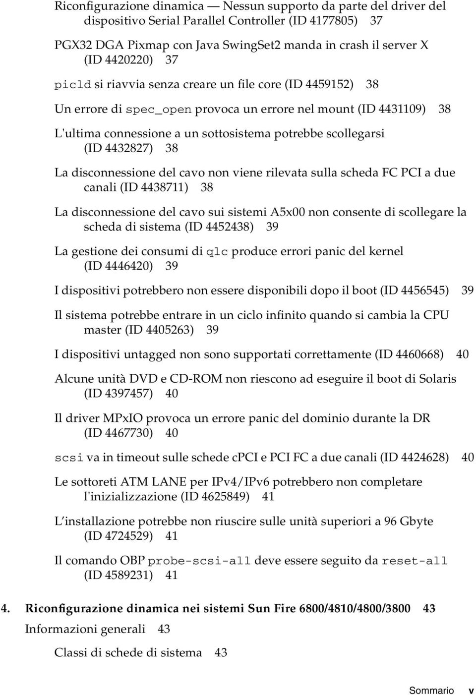 38 La disconnessione del cavo non viene rilevata sulla scheda FC PCI a due canali (ID 4438711) 38 La disconnessione del cavo sui sistemi A5x00 non consente di scollegare la scheda di sistema (ID