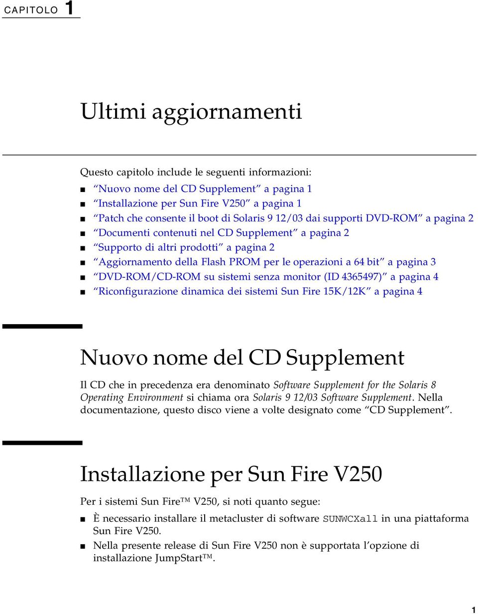 pagina 3 DVD-ROM/CD-ROM su sistemi senza monitor (ID 4365497) a pagina 4 Riconfigurazione dinamica dei sistemi Sun Fire 15K/12K a pagina 4 Nuovo nome del CD Supplement Il CD che in precedenza era