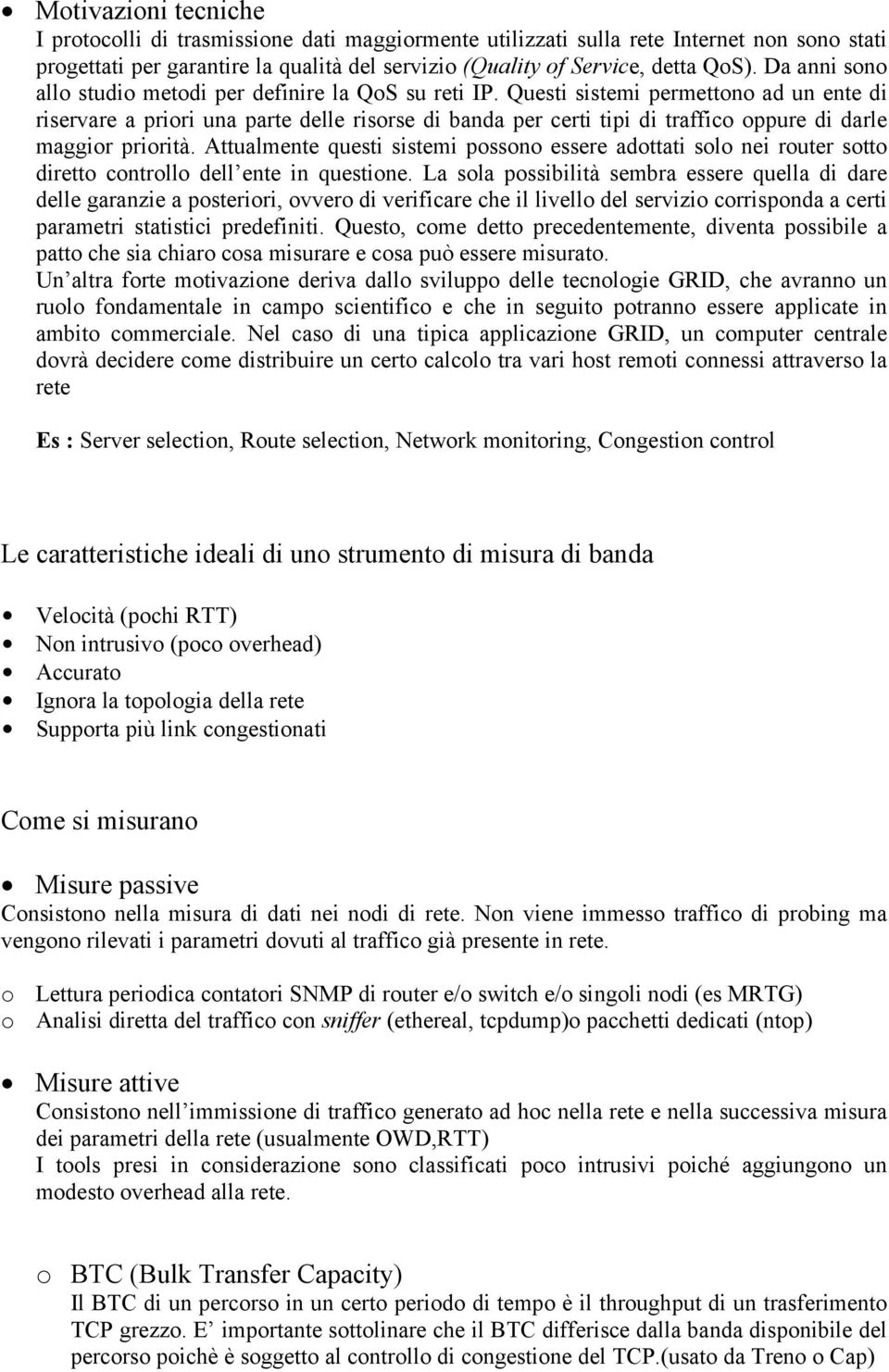 Questi sistemi permettono ad un ente di riservare a priori una parte delle risorse di banda per certi tipi di traffico oppure di darle maggior priorità.