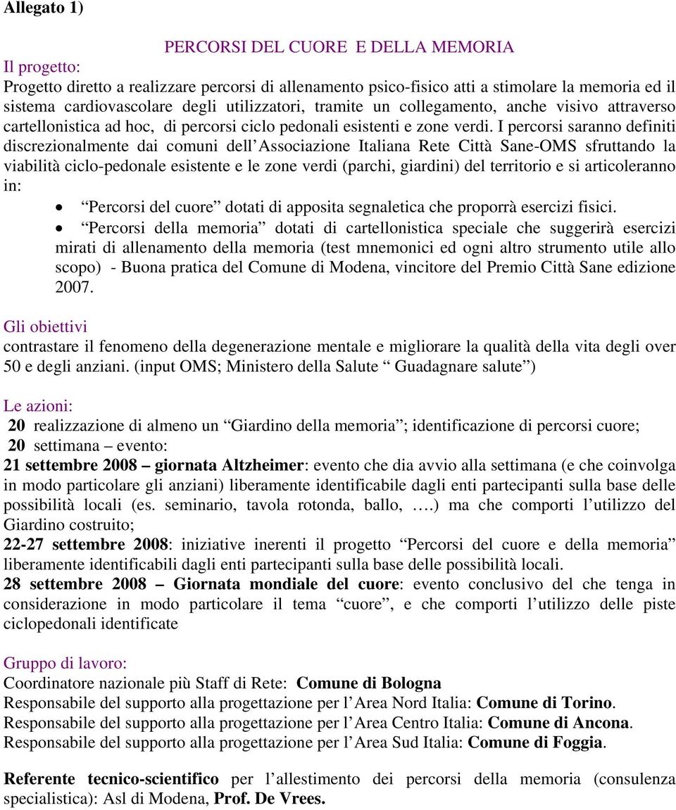 I percorsi saranno definiti discrezionalmente dai comuni dell Associazione Italiana Rete Città Sane-OMS sfruttando la viabilità ciclo-pedonale esistente e le zone verdi (parchi, giardini) del