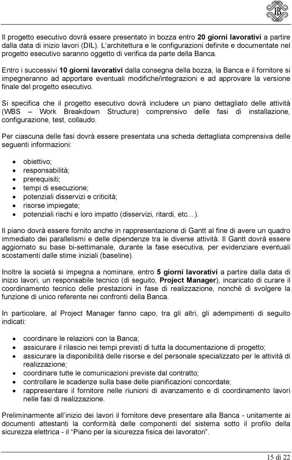 Entro i successivi 10 giorni lavorativi dalla consegna della bozza, la Banca e il fornitore si impegneranno ad apportare eventuali modifiche/integrazioni e ad approvare la versione finale del