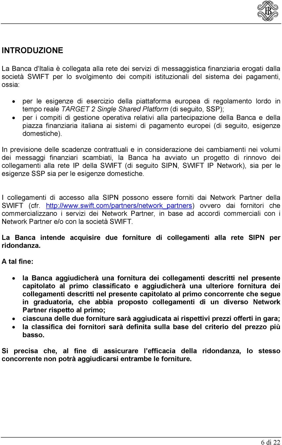 partecipazione della Banca e della piazza finanziaria italiana ai sistemi di pagamento europei (di seguito, esigenze domestiche).