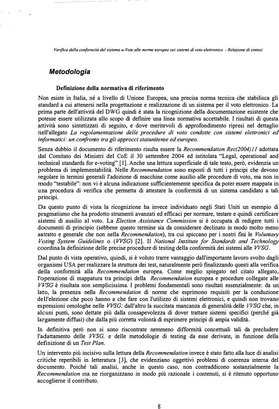 La prima parte dell'attività del DWG quindi è stata la ricognizione della documentazione esistente che potesse essere utilizzata allo scopo di definire una linea normativa accettabile.