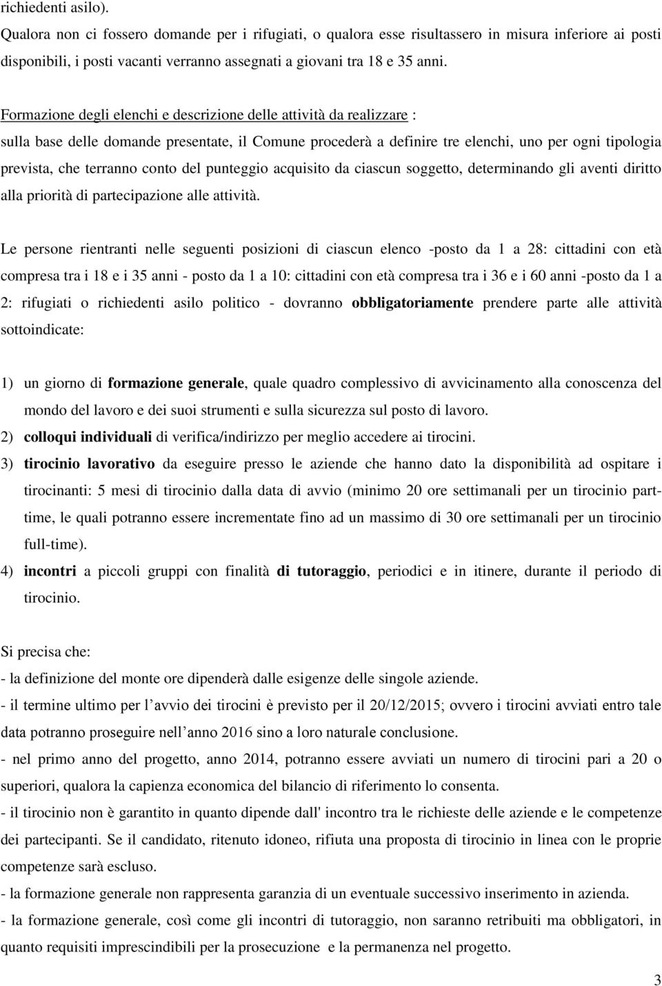 conto del punteggio acquisito da ciascun soggetto, determinando gli aventi diritto alla priorità di partecipazione alle attività.