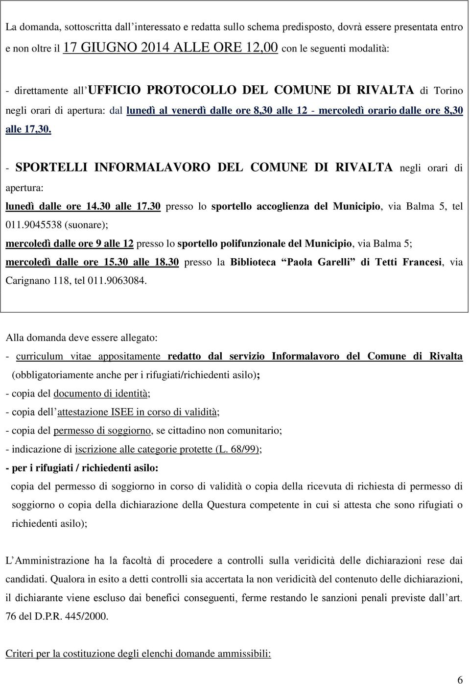 - SPORTELLI INFORMALAVORO DEL COMUNE DI RIVALTA negli orari di apertura: lunedì dalle ore 14.30 alle 17.30 presso lo sportello accoglienza del Municipio, via Balma 5, tel 011.