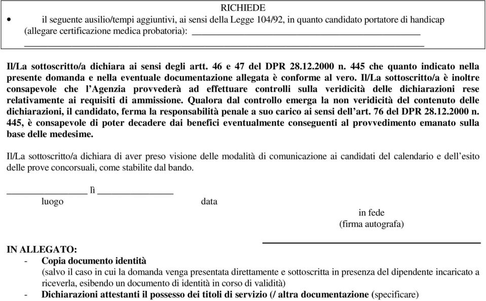 Il/La sottoscritto/a è inoltre consapevole che l Agenzia provvederà ad effettuare controlli sulla veridicità delle dichiarazioni rese relativamente ai requisiti di ammissione.