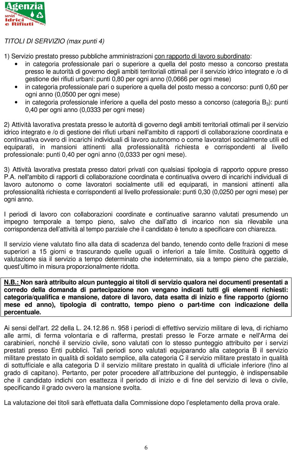 mese) in categoria professionale pari o superiore a quella del posto messo a concorso: punti 0,60 per ogni anno (0,0500 per ogni mese) in categoria professionale inferiore a quella del posto messo a