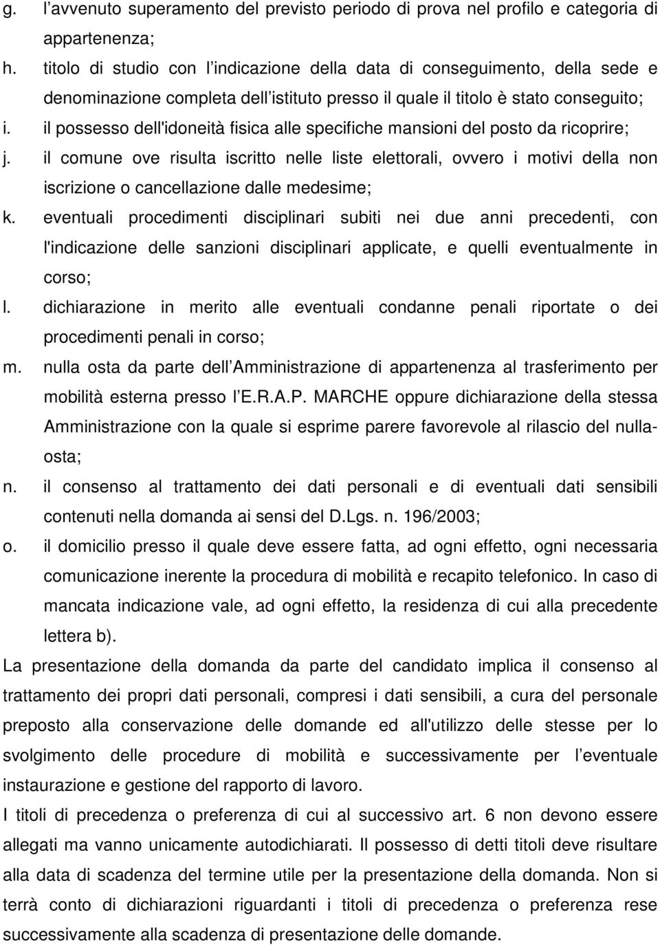 il possesso dell'idoneità fisica alle specifiche mansioni del posto da ricoprire; j.