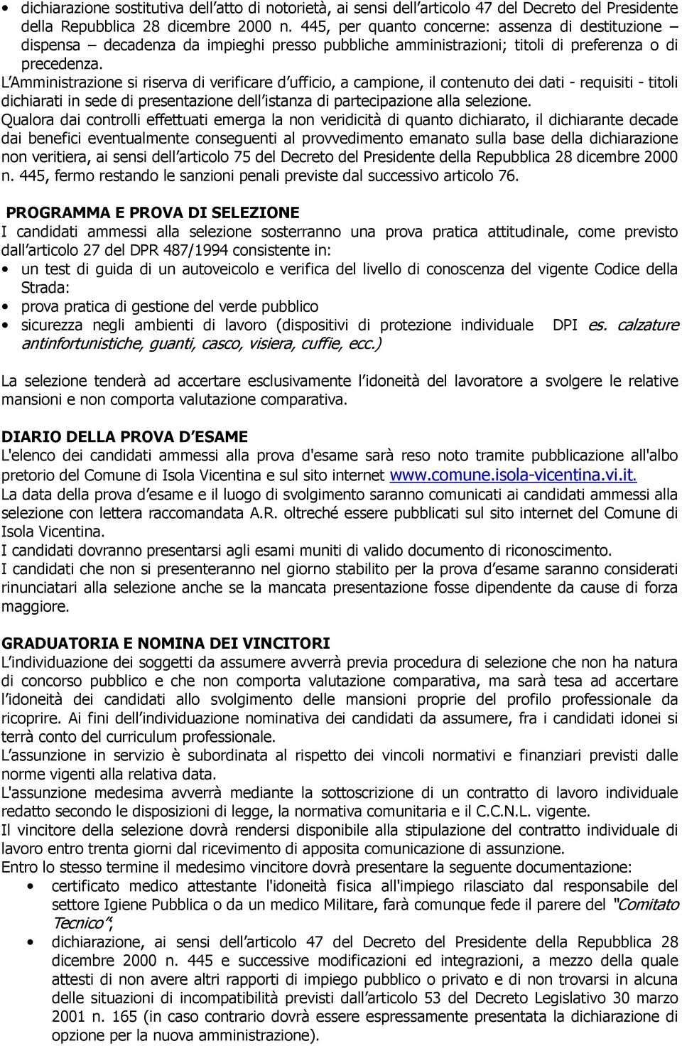 L Amministrazione si riserva di verificare d ufficio, a campione, il contenuto dei dati - requisiti - titoli dichiarati in sede di presentazione dell istanza di partecipazione alla selezione.