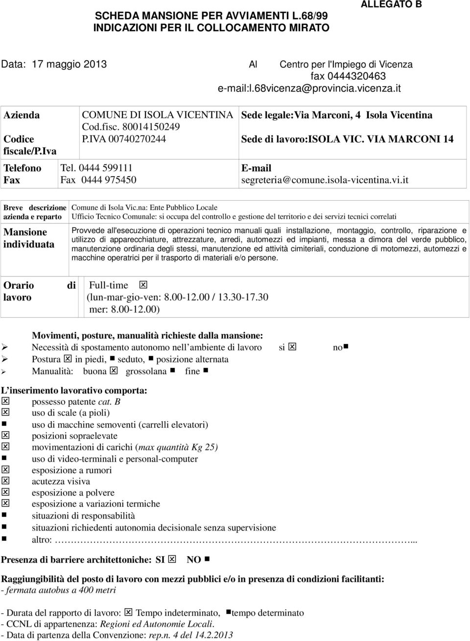 0444 599111 Fax 0444 975450 Sede legale:via Marconi, 4 Isola Vicentina Sede di lavoro:isola VIC. VIA MARCONI 14 E-mail segreteria@comune.isola-vicentina.vi.it Breve descrizione azienda e reparto Mansione individuata Comune di Isola Vic.