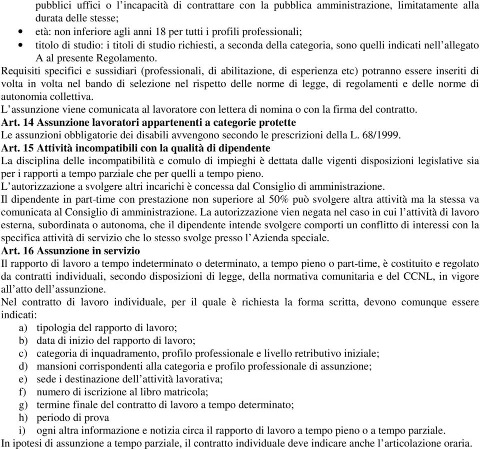 Requisiti specifici e sussidiari (professionali, di abilitazione, di esperienza etc) potranno essere inseriti di volta in volta nel bando di selezione nel rispetto delle norme di legge, di