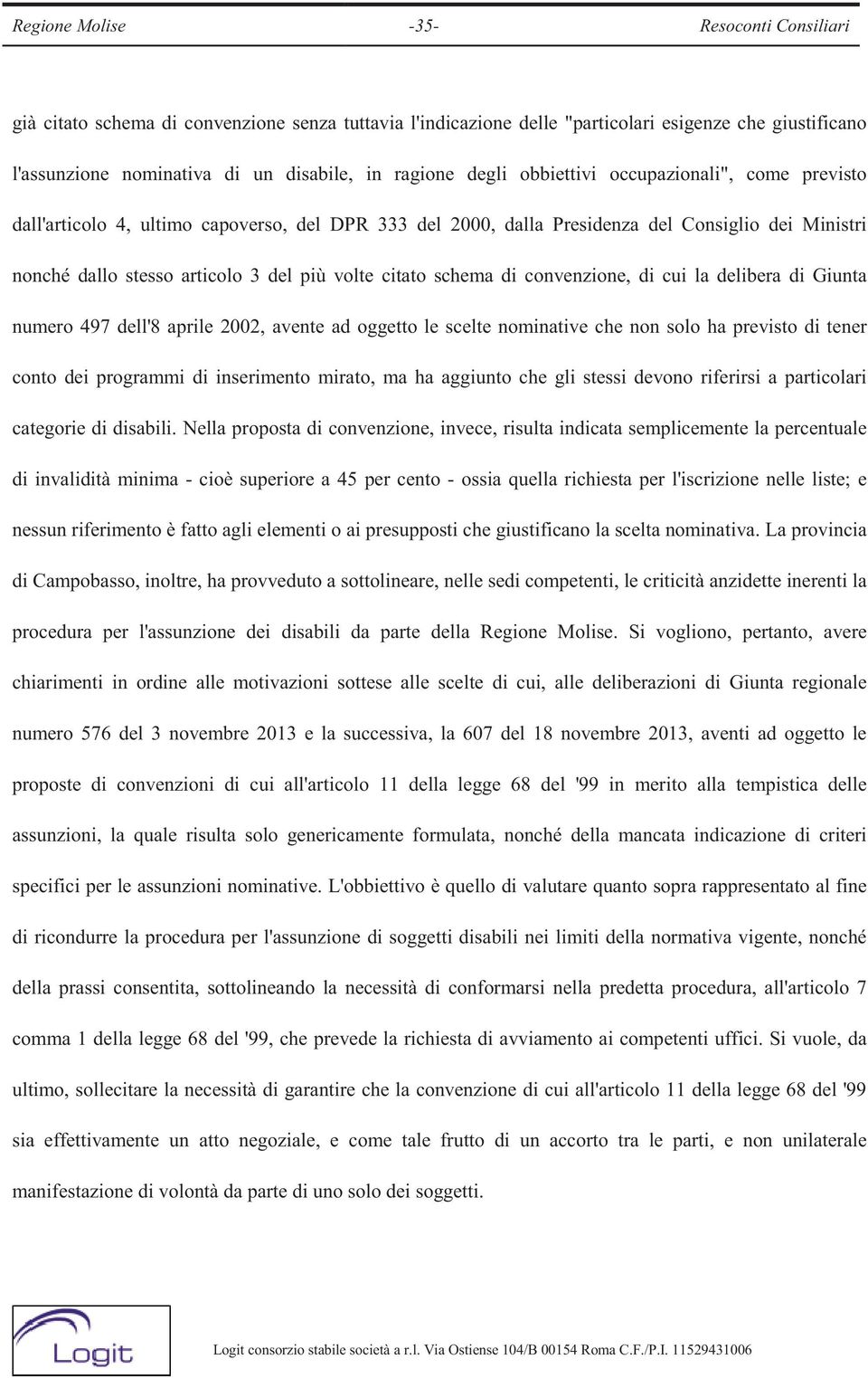 schema di convenzione, di cui la delibera di Giunta numero 497 dell'8 aprile 2002, avente ad oggetto le scelte nominative che non solo ha previsto di tener conto dei programmi di inserimento mirato,