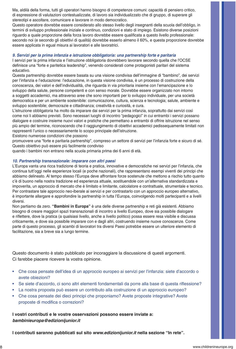 Questo operatore dovrebbe essere considerato allo stesso livello degli insegnanti della scuola dell obbligo, in termini di sviluppo professionale iniziale e continuo, condizioni e stato di impiego.