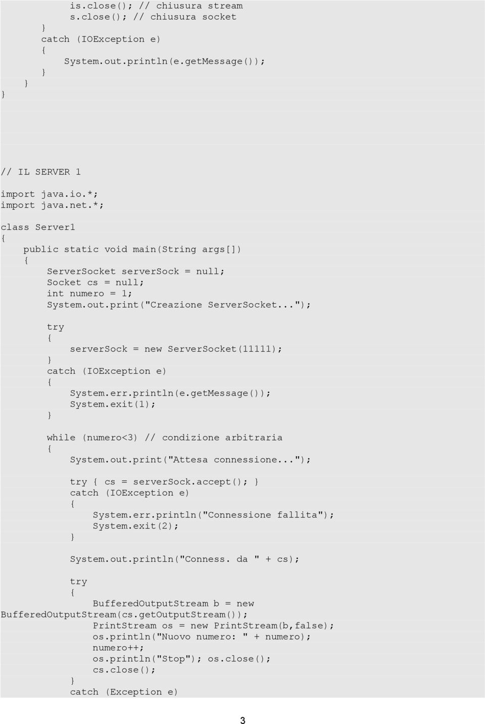 .."); serversock = new ServerSocket(11111); System.err.println(e.getMessage()); System.exit(1); while (numero<3) // condizione arbitraria System.out.print("Attesa connessione..."); cs = serversock.