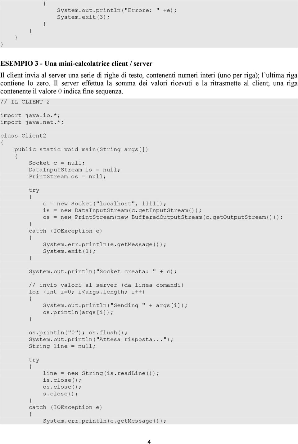 Il server effettua la somma dei valori ricevuti e la ritrasmette al client; una riga contenente il valore 0 indica fine sequenza. // IL CLIENT 2 import java.io.*; import java.net.