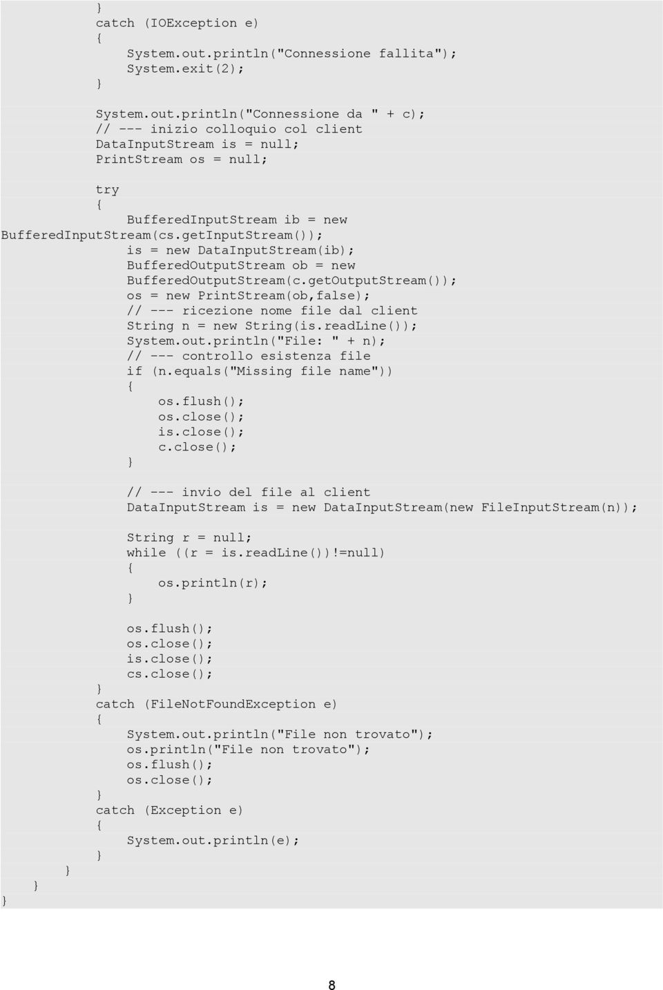 getOutputStream()); os = new PrintStream(ob,false); // --- ricezione nome file dal client String n = new String(is.readLine()); System.out.println("File: " + n); // --- controllo esistenza file if (n.