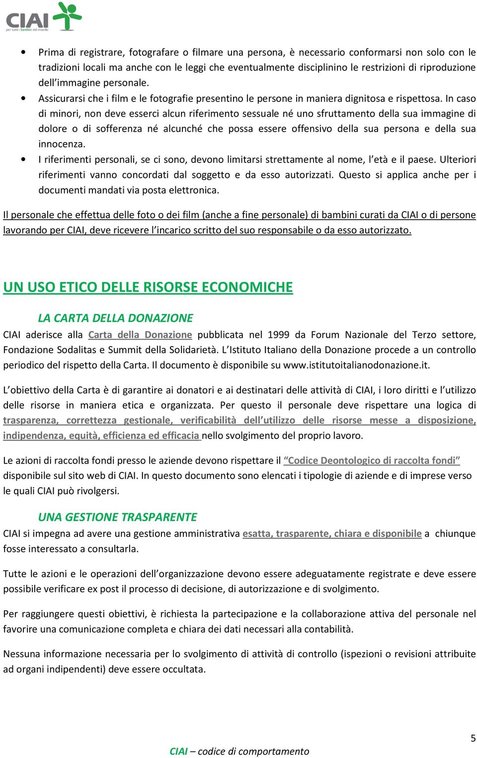 In caso di minori, non deve esserci alcun riferimento sessuale né uno sfruttamento della sua immagine di dolore o di sofferenza né alcunché che possa essere offensivo della sua persona e della sua