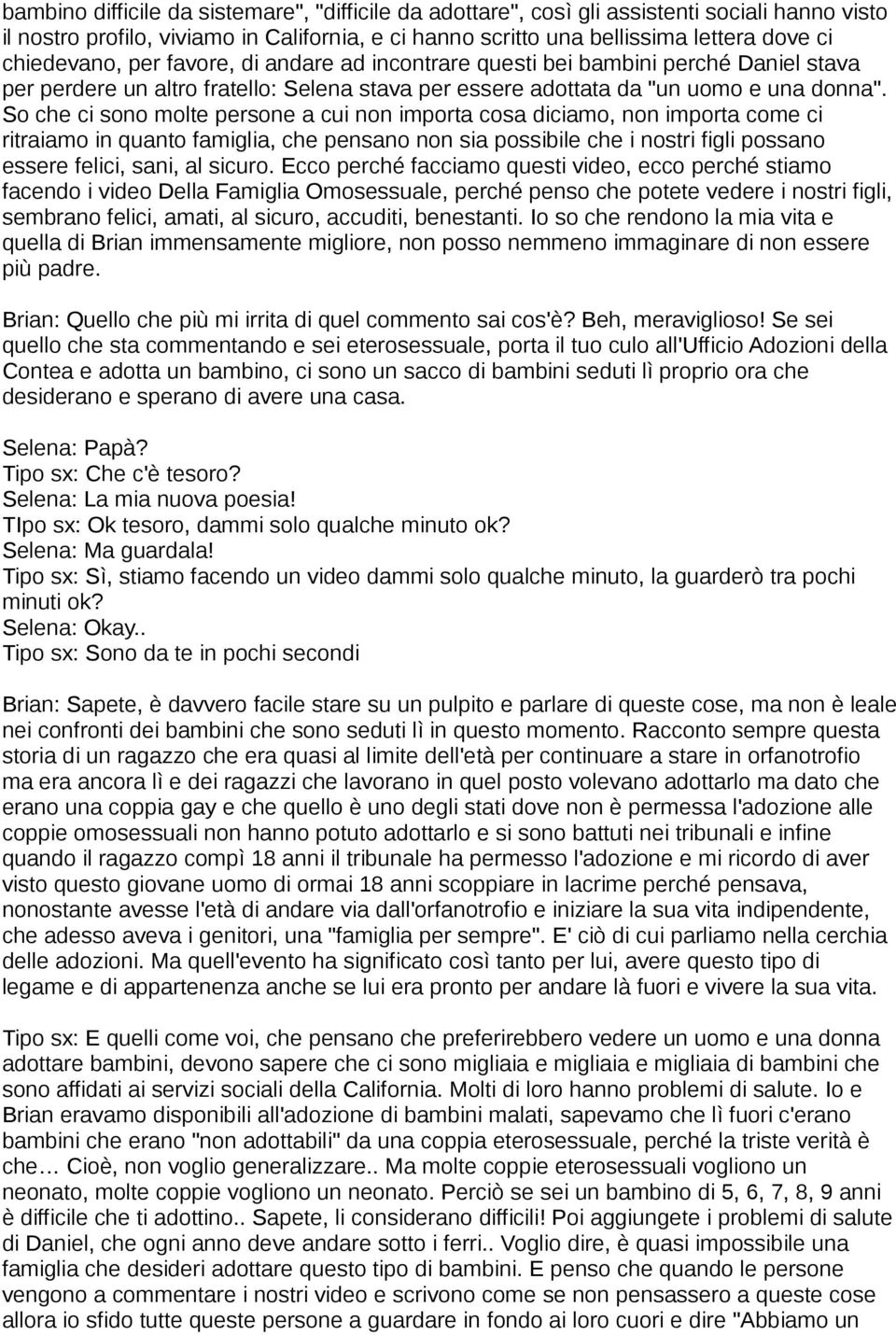 So che ci sono molte persone a cui non importa cosa diciamo, non importa come ci ritraiamo in quanto famiglia, che pensano non sia possibile che i nostri figli possano essere felici, sani, al sicuro.