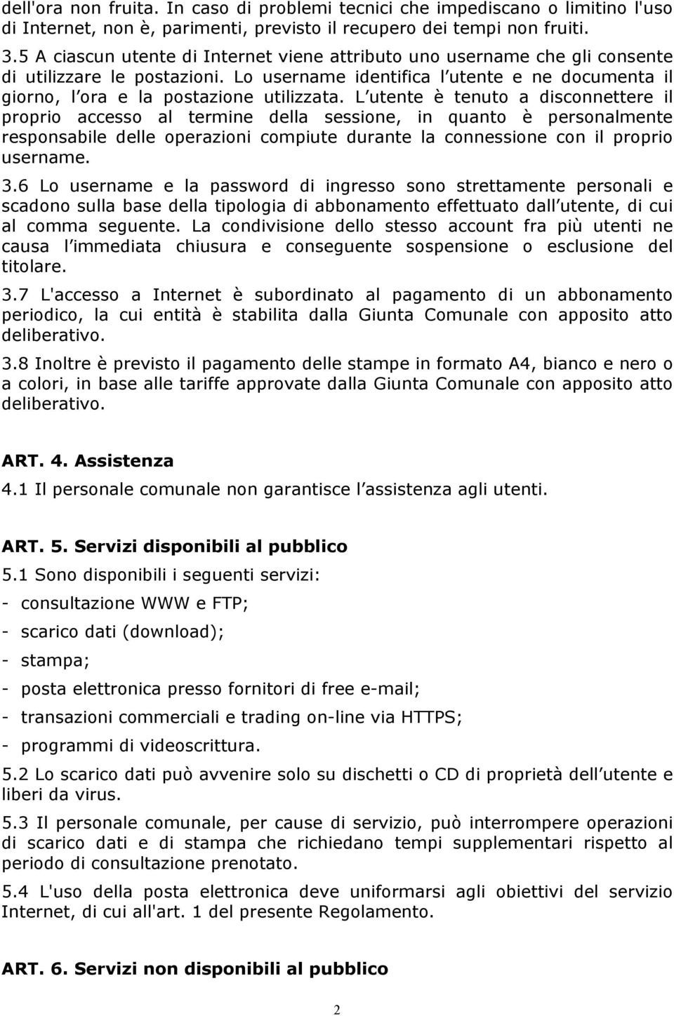 L utente è tenuto a disconnettere il proprio accesso al termine della sessione, in quanto è personalmente responsabile delle operazioni compiute durante la connessione con il proprio username. 3.