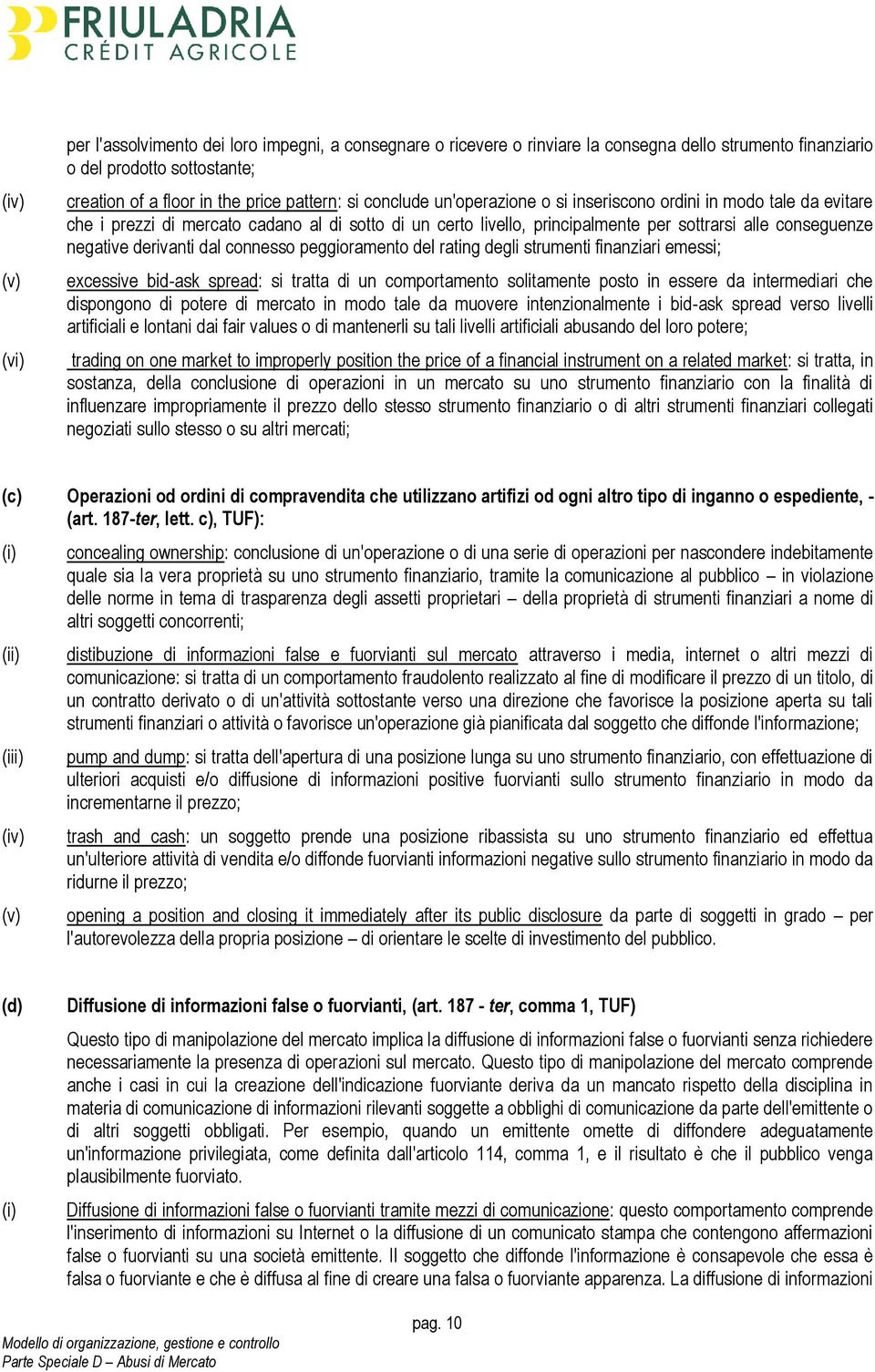 dal connesso peggioramento del rating degli strumenti finanziari emessi; excessive bid-ask spread: si tratta di un comportamento solitamente posto in essere da intermediari che dispongono di potere