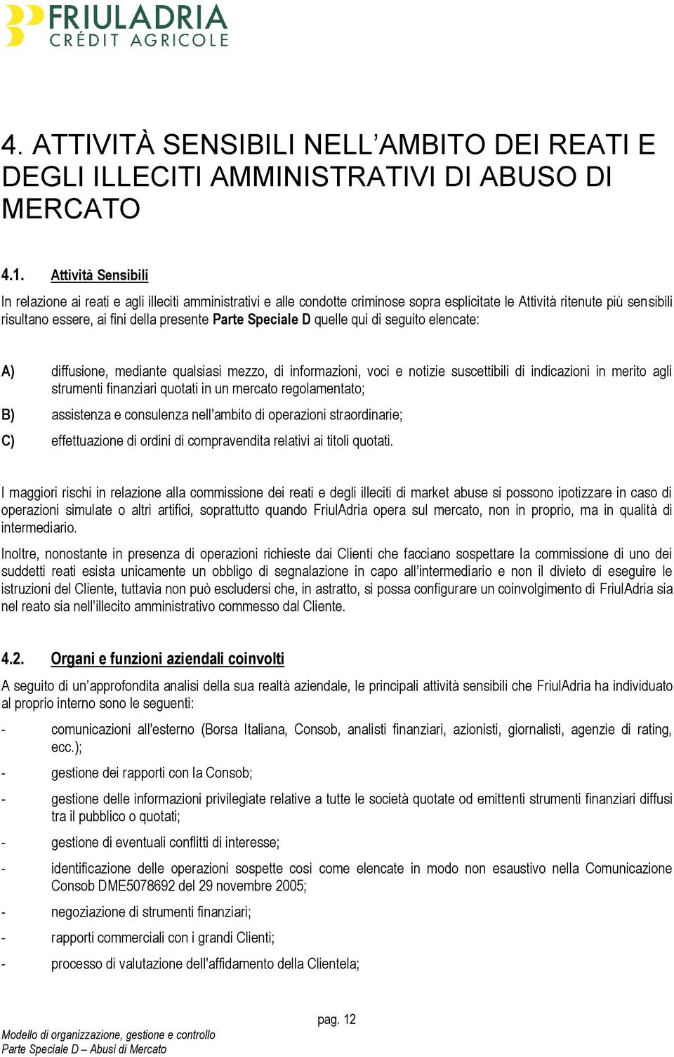 Speciale D quelle qui di seguito elencate: A) diffusione, mediante qualsiasi mezzo, di informazioni, voci e notizie suscettibili di indicazioni in merito agli strumenti finanziari quotati in un