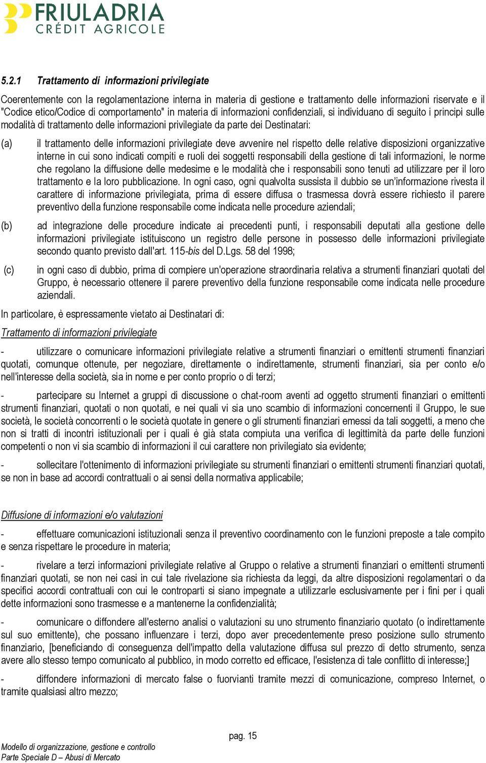 trattamento delle informazioni privilegiate deve avvenire nel rispetto delle relative disposizioni organizzative interne in cui sono indicati compiti e ruoli dei soggetti responsabili della gestione