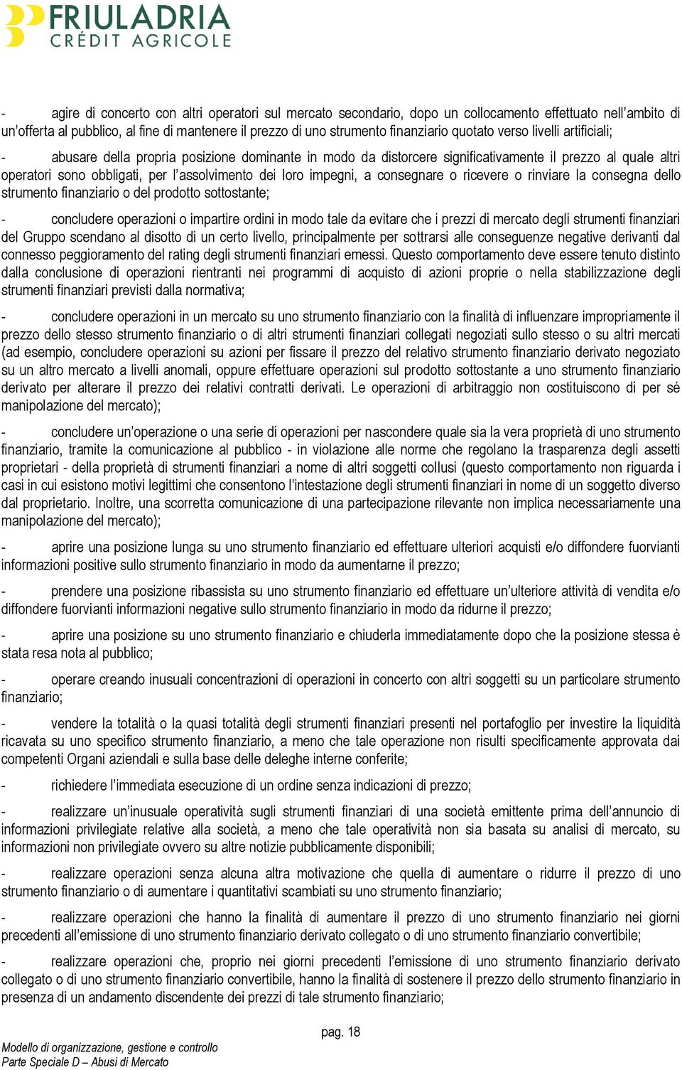 impegni, a consegnare o ricevere o rinviare la consegna dello strumento finanziario o del prodotto sottostante; - concludere operazioni o impartire ordini in modo tale da evitare che i prezzi di