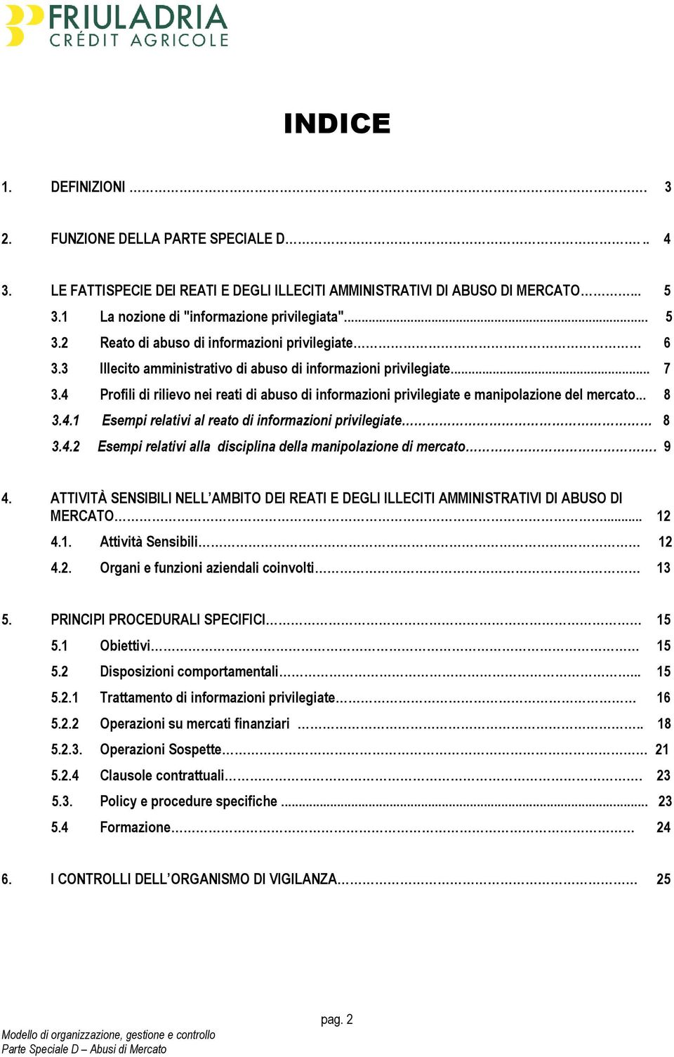 4 Profili di rilievo nei reati di abuso di informazioni privilegiate e manipolazione del mercato... 8 3.4.1 Esempi relativi al reato di informazioni privilegiate 8 3.4.2 Esempi relativi alla disciplina della manipolazione di mercato.