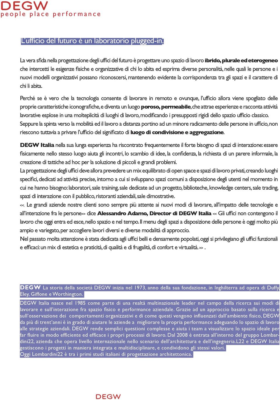 diverse personalità, nelle quali le persone e i nuovi modelli organizzativi possano riconoscersi, mantenendo evidente la corrispondenza tra gli spazi e il carattere di chi li abita.